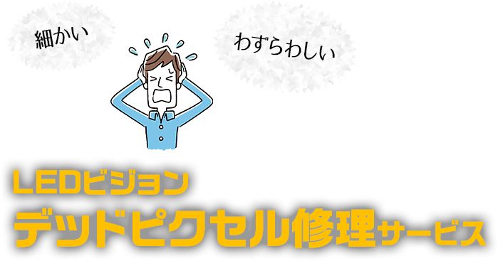 細かい！わずらわしい！LEDビジョン　デッドピクセル修理サービス